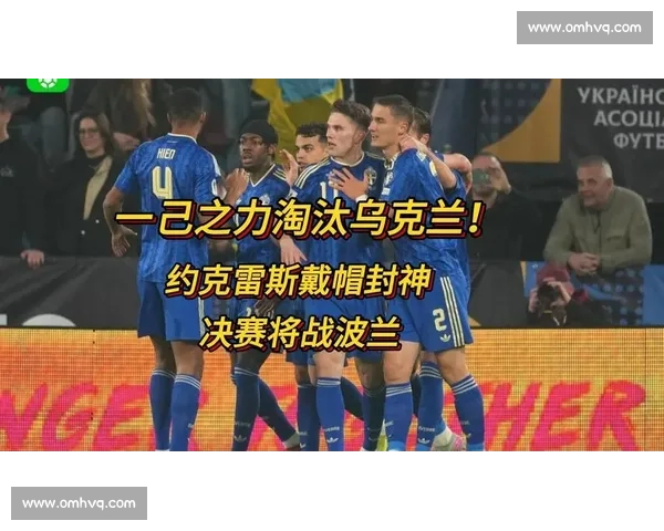 乌克兰对阵瑞典关键战役解析背后的战略与球员亮点 乌克兰对阵瑞典关键战役解析背后的战略与球员亮点